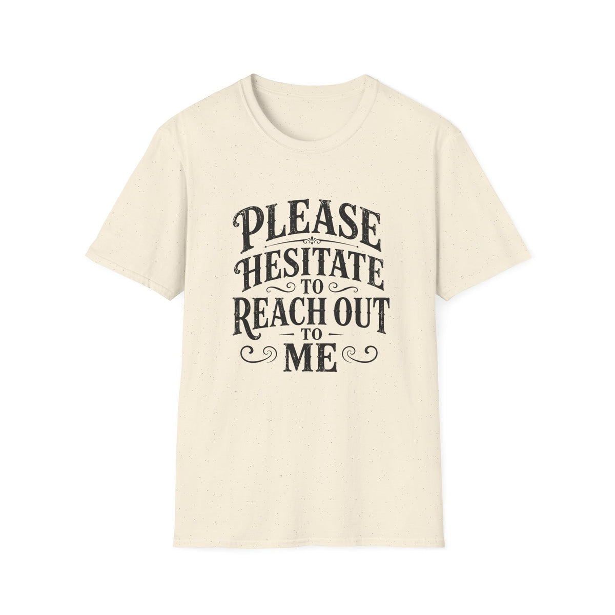 Please Hesitate to Reach Out T-Shirt