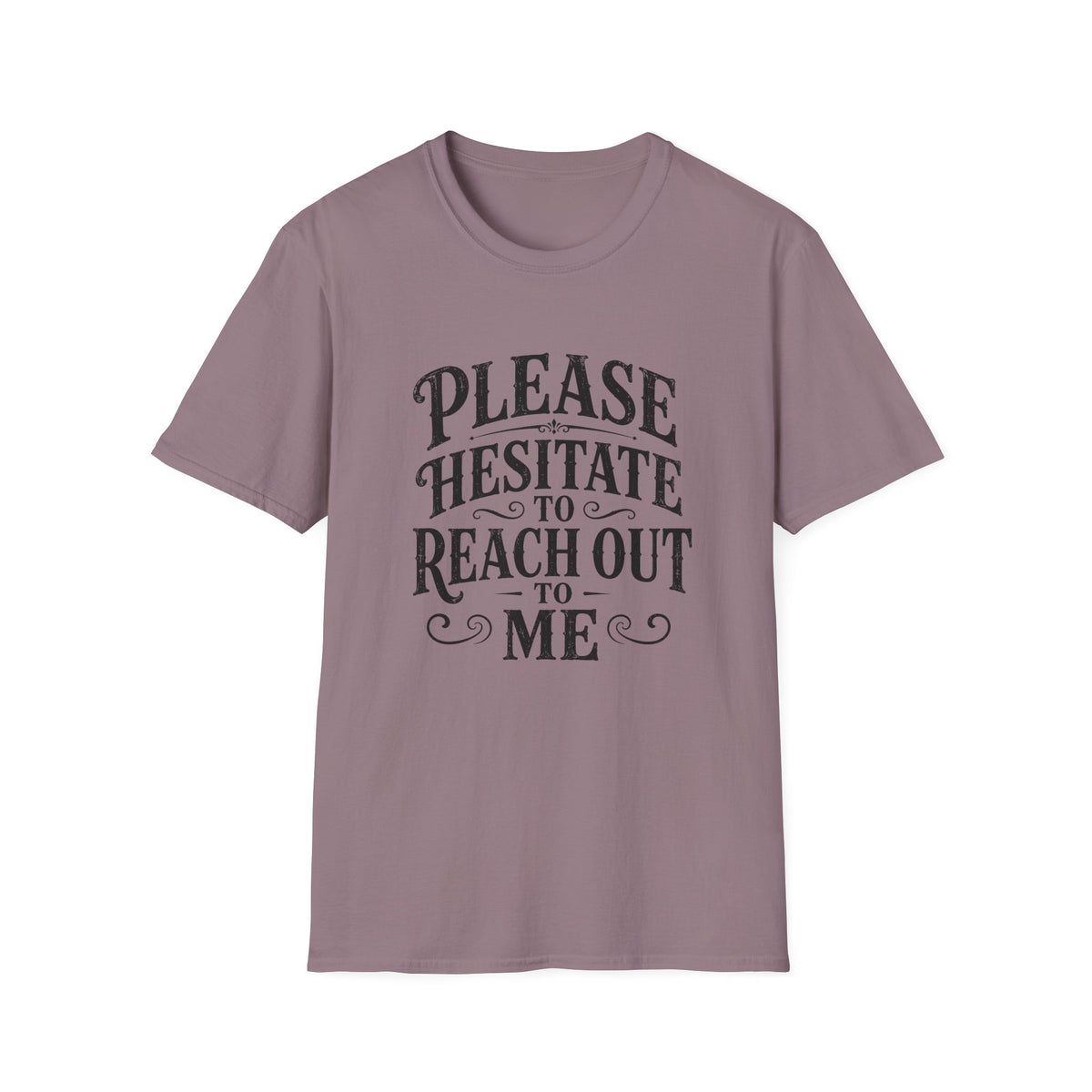 Please Hesitate to Reach Out T-Shirt