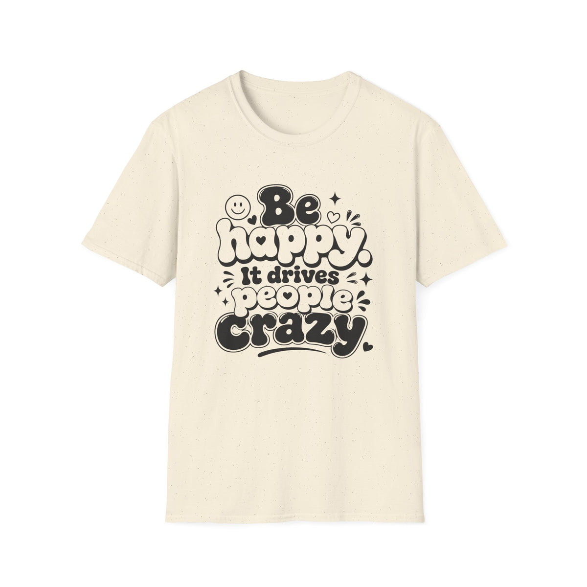 Be Happy It Drives People Crazy T-Shirt