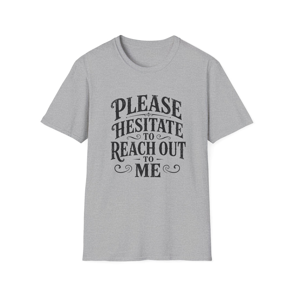 Please Hesitate to Reach Out T-Shirt