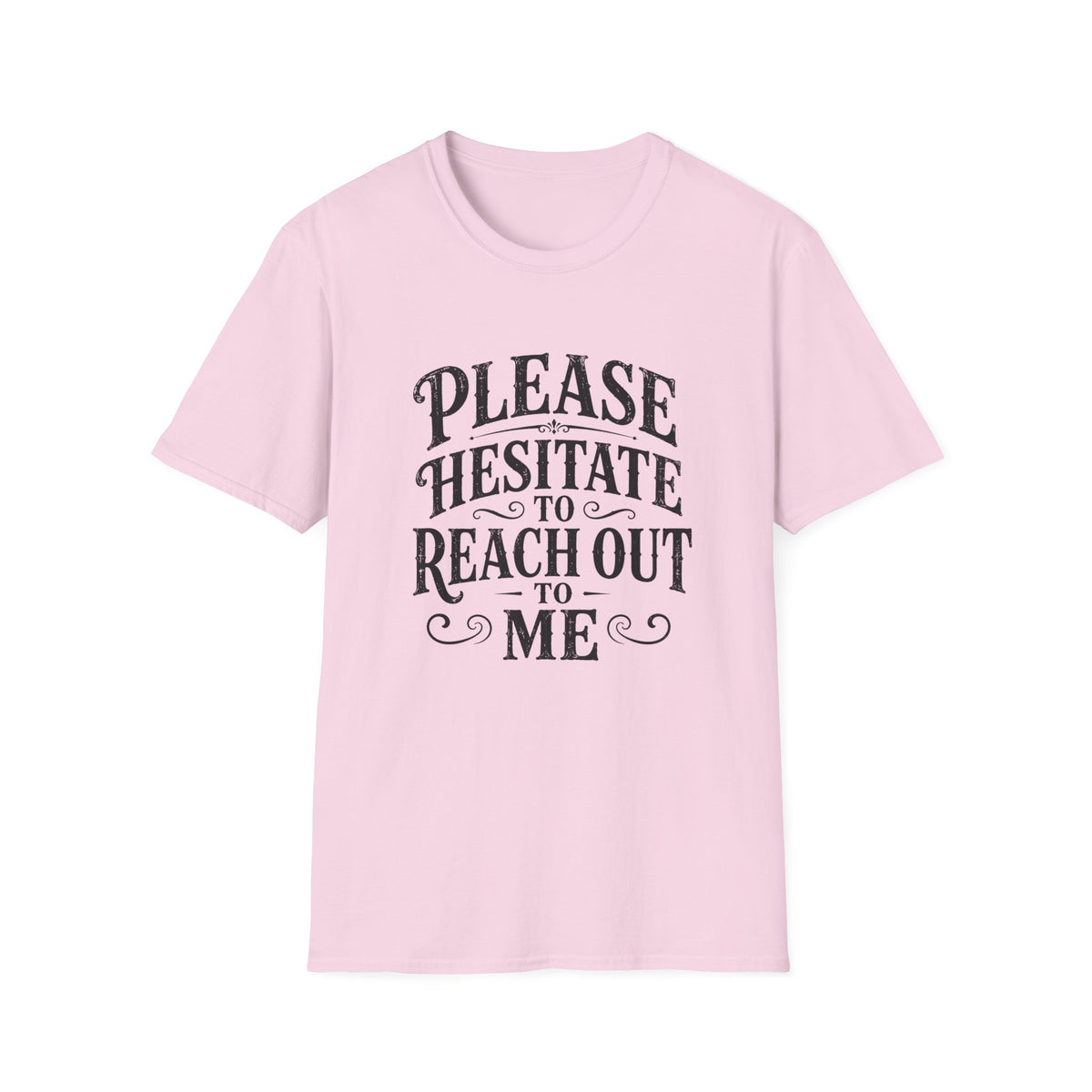 Please Hesitate to Reach Out T-Shirt