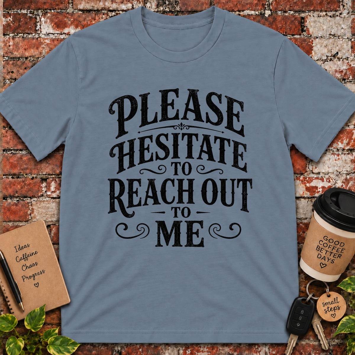 Please Hesitate to Reach Out T-Shirt