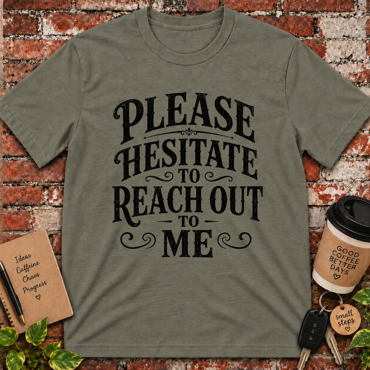 Please Hesitate to Reach Out T-Shirt