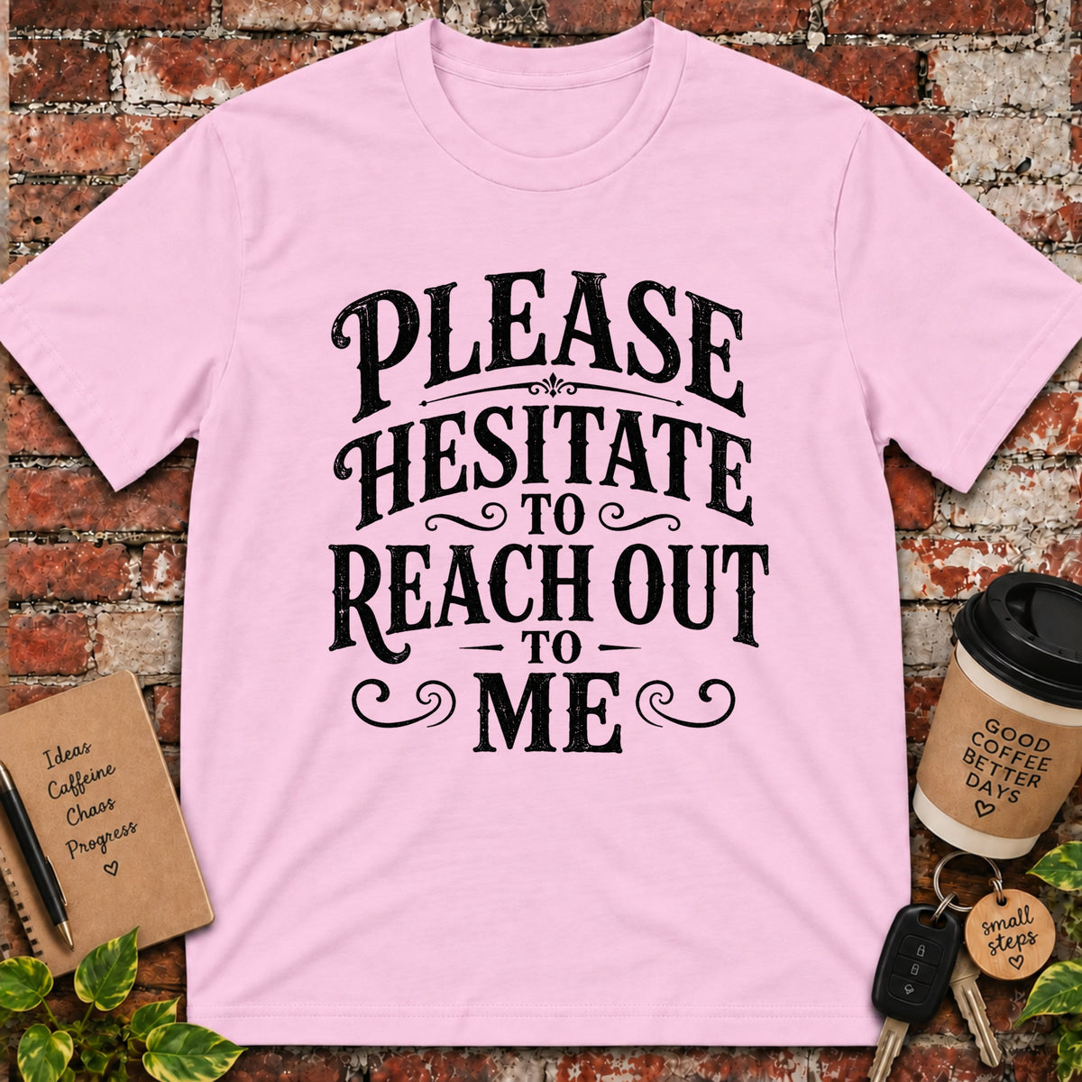 Please Hesitate to Reach Out T-Shirt