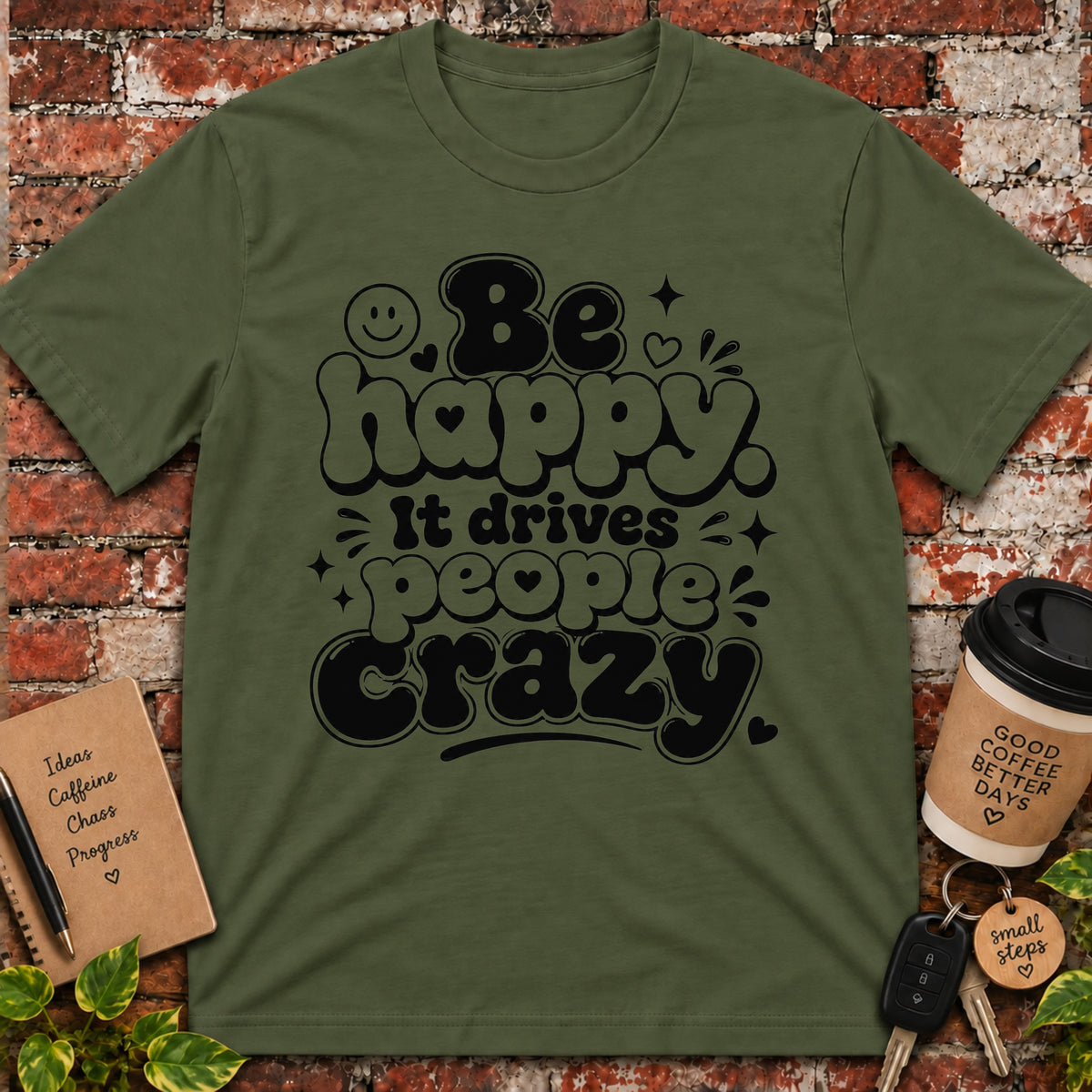 Be Happy It Drives People Crazy T-Shirt
