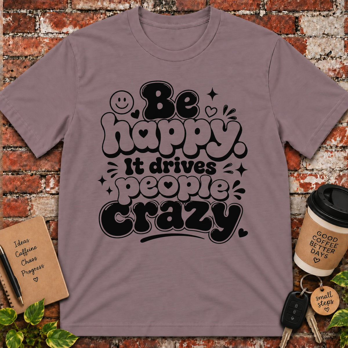 Be Happy It Drives People Crazy T-Shirt