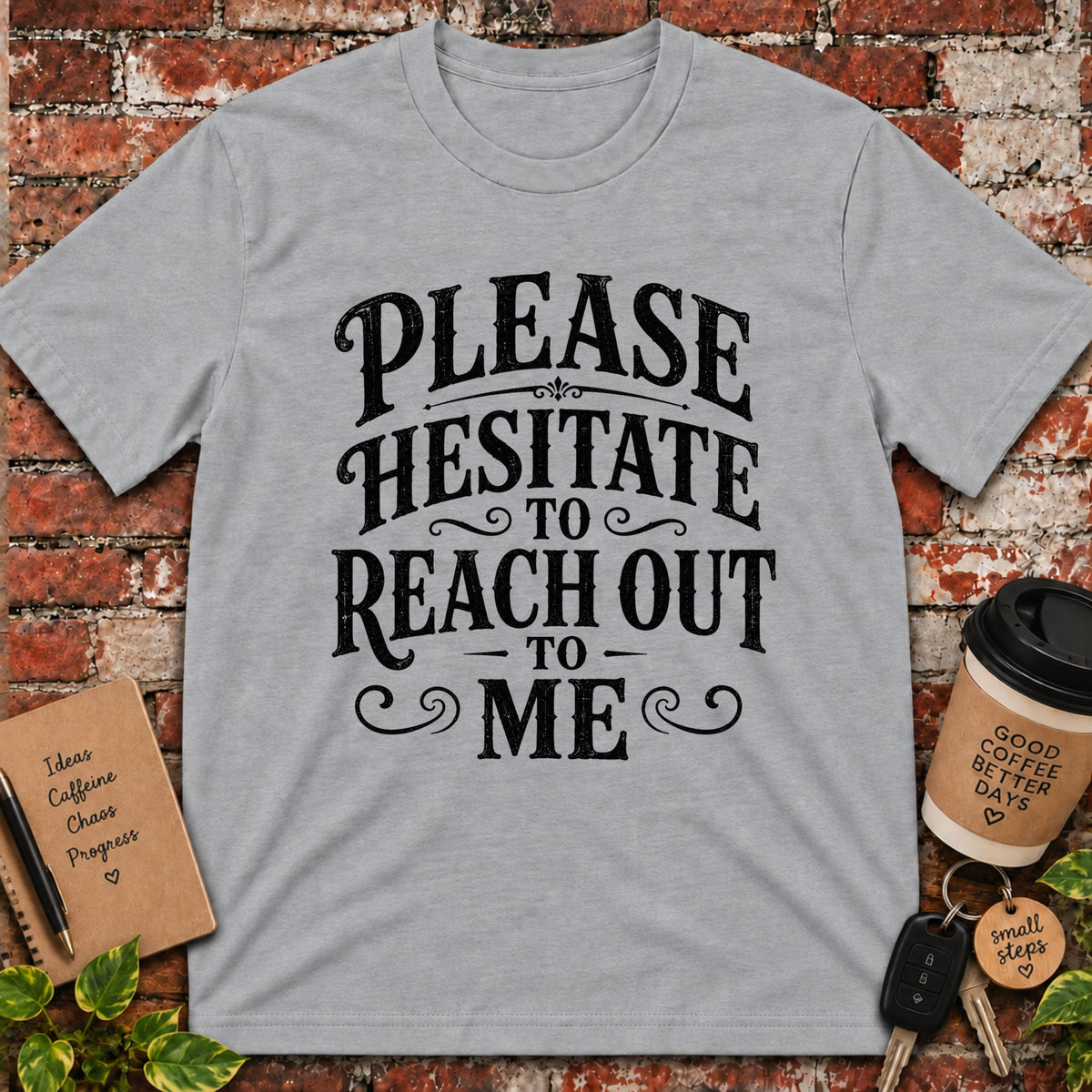 Please Hesitate to Reach Out T-Shirt